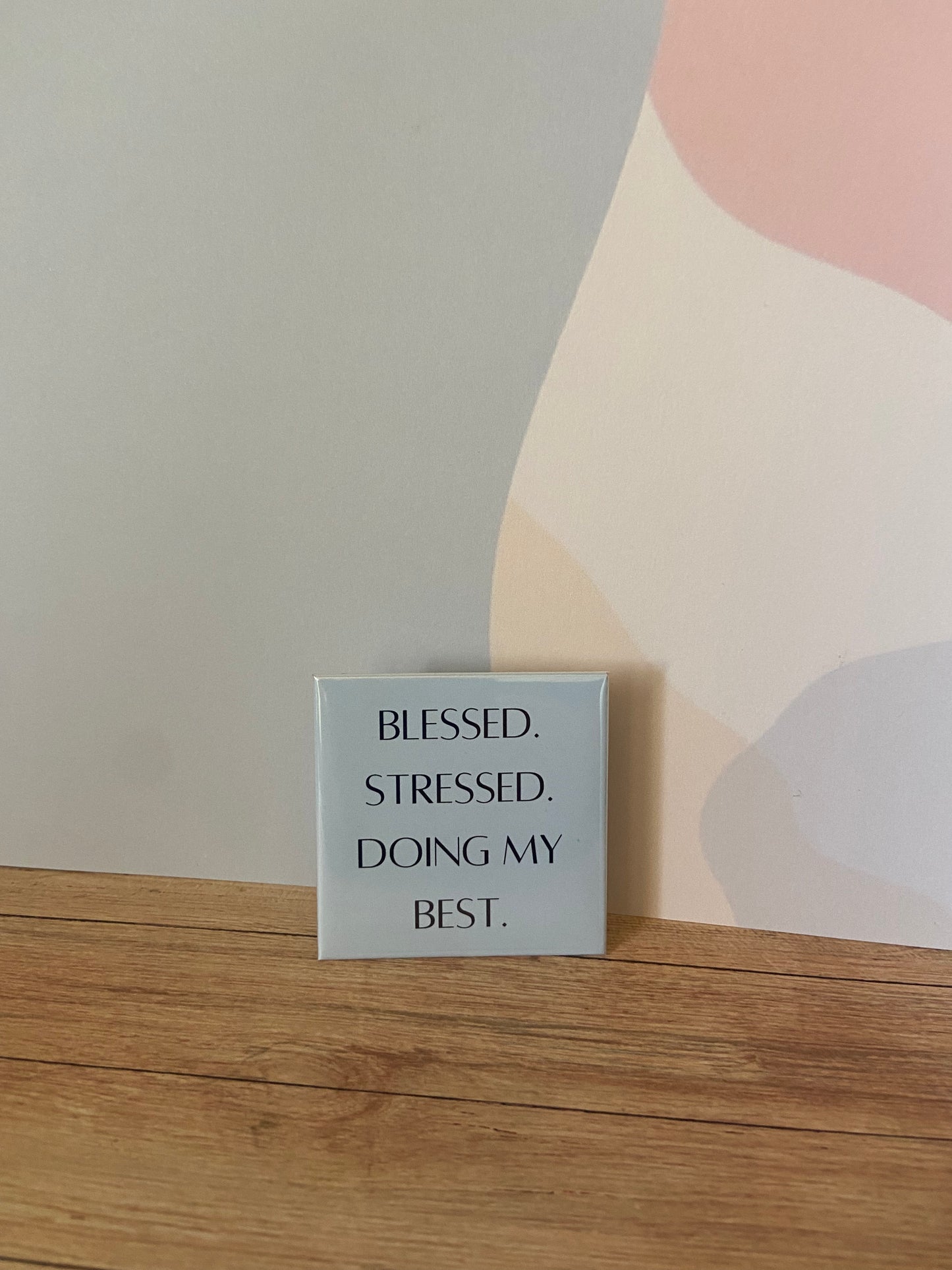 Blessed. Stressed. Doing my best